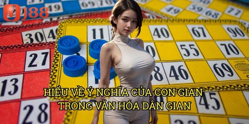 Hiểu Về Ý Nghĩa Của Con Gian Trong Văn Hóa Dân Gian