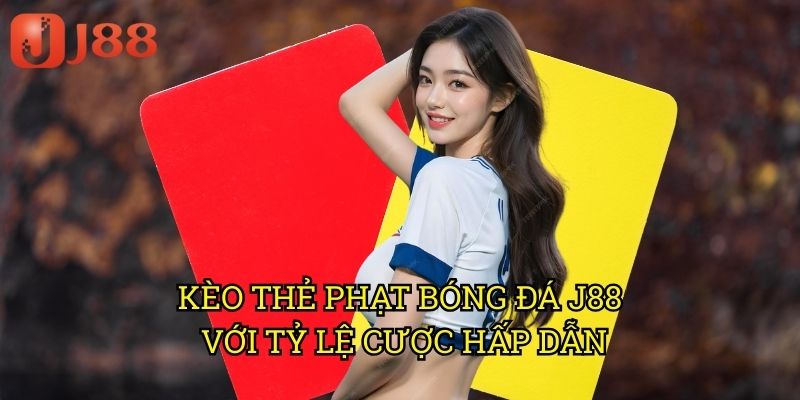 Kèo Thẻ Phạt Bóng Đá J88 Với Tỷ Lệ Cược Hấp Dẫn