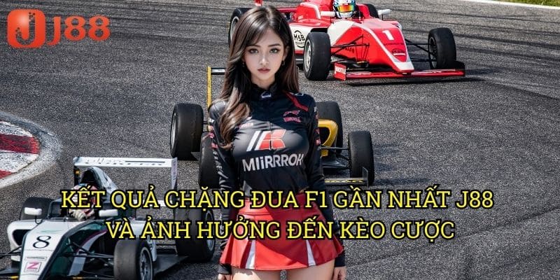 Kết Quả Chặng Đua F1 Gần Nhất J88 Và Ảnh Hưởng Đến Kèo Cược