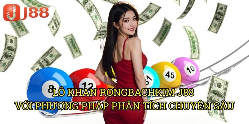 Lô Khan Rongbachkim J88: Phương Pháp Săn Lô Hiệu Quả Từ Chuyên Gia 3 Lô Khan Rongbachkim J88 Với Phương Pháp Phân Tích Chuyên Sâu