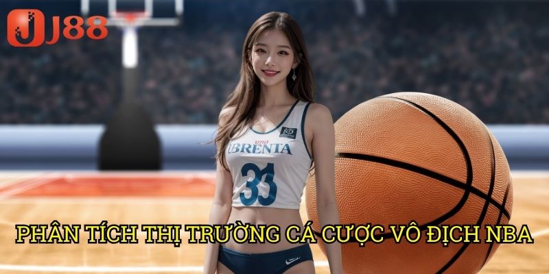 Phân Tích Thị Trường Cá Cược Vô Địch NBA