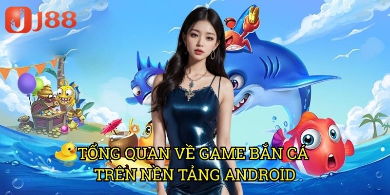 Link Tải Game Bắn Cá Android J88: Trải Nghiệm Săn Cá Đỉnh Cao Trên Di Động 2 Tổng Quan Về Game Bắn Cá Trên Nền Tảng Android