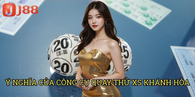 Quay Thử XS Khánh Hòa J88: Trải Nghiệm Dự Đoán Số Trước Giờ Mở Thưởng 2 Ý Nghĩa Của Công Cụ Quay Thử XS Khánh Hòa